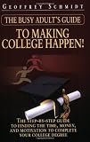 The Busy Adult's Guide to Making College Happen!: The Step-by-Step Guide to Finding the Time, Money and Motivation to Complete Your College Degree