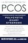 A Patient's Guide to PCOS: Understanding--and Reversing--Polycystic Ovary Syndrome