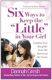 Six Ways to Keep the "Little" in Your Girl (Secret Keeper Girl)
