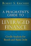 A Pragmatist's Guide to Leveraged Finance: Credit Analysis for Bonds and Bank Debt (Applied Corporate Finance)