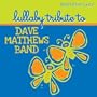 Sleepytime Tunes: Lullaby Trib Dave Matthews