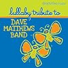 Sleepytime Tunes: Lullaby Trib Dave Matthews
