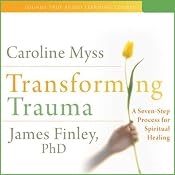 Transforming Trauma: Uncovering the Spiritual Dimension of Healing | [Caroline Myss, James Finley]