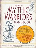 The Mythic Warrior's Handbook: Outsmart Athena, Slay Medusa, Impress Zeus, and Claim Your Place in the Pantheon of the Gods The Mythic Warrior's Handbook: Outsmart Athena, Slay Medusa, Impress Zeus, and Claim Your Place in the Pantheon of the Gods
