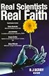 Real Scientists, Real Faith: 17 Leading Scientists Reveal the Harmony Between Their Science and Their Faith