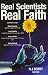 Real Scientists, Real Faith: 17 Leading Scientists Reveal the Harmony Between Their Science and Their Faith