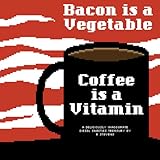 Bacon is a vegetable, coffee is a vitamin