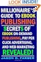 Millionaire's Guide to eBook Publishing. Secrets of eBook On Demand Publishing, Pay Per Click Advertising, and Web Marketing Revealed!