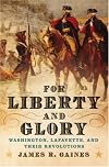 For Liberty and Glory: Washington, Lafayette, and Their Revolutions