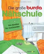 Die große Burda-Nähschule: Von Abnäher bis Zuschneiden