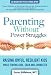 Parenting Without Power Struggles: Raising Joyful, Resilient Kids While Staying Cool, Calm and Connected