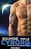 Roman d’amour et de Science-Fiction: Soumise par le Cyborg (Nouvelle érotique fantasy) (French Edition)