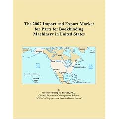The 2007 Import and Export Market for Parts for Bookbinding Machinery in United States: Philip M. Parker