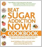 Beat Sugar Addiction Now! Cookbook: Recipes That Cure Your Type of Sugar Addiction and Help You Lose Weight and Feel Great!