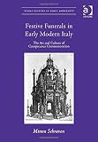 Festive funerals in early modern Italy : the art and culture of conspicuous commemoration