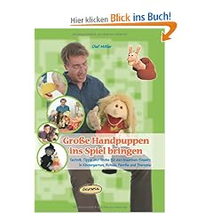 Gro�e Handpuppen ins Spiel bringen: Technik, Tipps und Tricks f�r den kreativen Einsatz in Kindergarten, Schule, Familie und Therapie