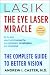 Lasik: The Eye Laser Miracle: The Complete Guide to Better Vision