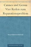 Cannes und Genua Vier Reden zum Reparationsproblem - Walther Rathenau