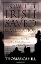 How the Irish Saved Civilization: The Untold Story of Ireland's Heroic Role from the Fall of Rome to the Rise of Medieval Europe