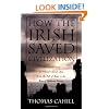 How the Irish Saved Civilization: The Untold Story of Ireland's Heroic Role from the Fall of Rome to the Rise of Medieval Europe