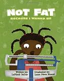 Not Fat Because I Wanna Be