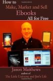 How to Make, Market and Sell Ebooks - All for FREE: Ebooksuccess4free