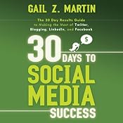 30 Days to Social Media Success: The 30 Day Results Guide to Making the Most of Twitter, Blogging, LinkedIN, and Facebook | [Gail Martin]
