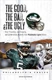 The Good, the Bad & the Ugly Philadelphia Eagles: Heart-pounding, Jaw-dropping, and Gut-Wrenching Moments from Philadelphia Eagles History The Good, the Bad & the Ugly Philadelphia Eagles: Heart-pounding, Jaw-dropping, and Gut-Wrenching Moments from Philadelphia Eagles History