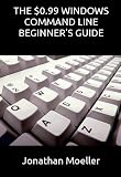 The $0.99 Windows Command Line Beginner's Guide ($0.99 Beginner's Guides)