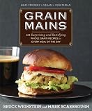 Grain Mains: 101 Surprising and Satisfying Whole Grain Recipes for Every Meal of the Day Grain Mains: 101 Surprising and Satisfying Whole Grain Recipes for Every Meal of the Day