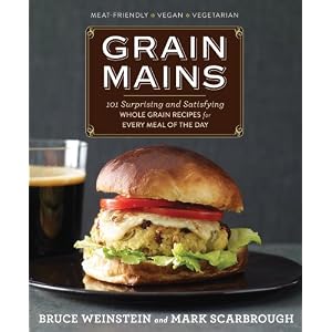 Grain Mains: 101 Surprising and Satisfying Whole Grain Recipes for Every Meal of the Day