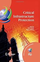 Critical Infrastructure Protection (IFIP International Federation for Information Processing) (IFIP Advances in Information and Communication Technology)
