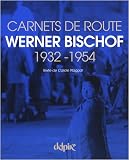 Werner Bischof : Carnets de route 1932-1954
