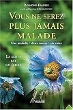 Livres M�decines Douces - Vous ne serez plus jamais malade : une maladie, deux causes, six voies - La sant� est un choix