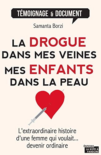 La drogue dans mes veines, mes enfants dans la peau: L'extraordinaire histoire d'une femme qui voulait devenir ordinaire... (Témoignages & Documents) (French Edition)