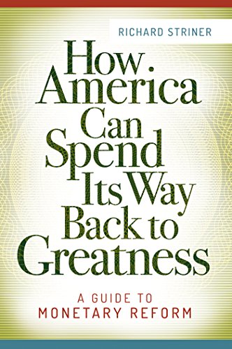How America Can Spend Its Way Back to Greatness: A Guide to Monetary Reform: A Guide to Monetary Reform