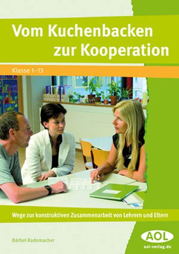 Vom Kuchenbacken zur Kooperation: Wege zur konstruktiven Zusammenarbeit von Lehrern und Eltern