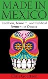 Made in Mexico: Tradition, Tourism, and Political Ferment in Oaxaca
