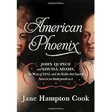 american phoenix john quincy and louisa adams the war of 1812 and the exile that saved american independence