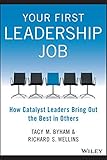 Your first leadership job : how catalyst leaders bring out the best in others