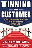Winning the Customer: Turn Consumers into Fans and Get Them to Spend More