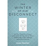 The Winter of Our Disconnect: How Three Totally Wired Teenagers (and a Mother Who Slept with Her iPhone)Pulled the Plug on Their Technology and Lived to Tell the Tale