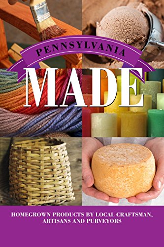 Pennsylvania Made: Homegrown Products by Local Craftsman, Artisans, and Purveyors (Made in)