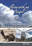 Flying With My Angel: Surviving Religion, Sex And Helicopters
