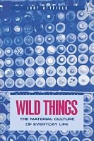Wild Things: The Material Culture of Everyday Life (Materializing Culture)