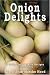 Onion Delights Cookbook: A Collection of Onion Recipes (Cookbook Delights Series)