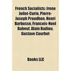 French Socialists: Irene Joliot-Curie, Pierre-Joseph Proudhon, Henri Barbusse, Francois-Noel Babeuf, Alain Badiou, Gustave Courbet