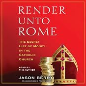 Render unto Rome: The Secret Life of Money in the Catholic Church | [Jason Berry]