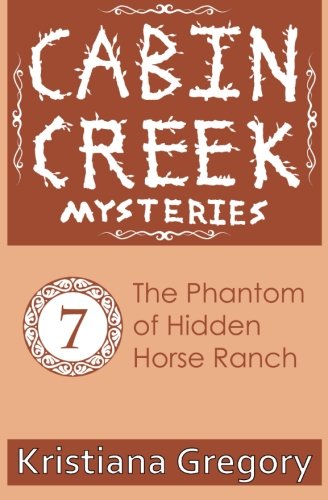 The Phantom of Hidden Horse Ranch (Cabin Creek Mysteries) (Volume 7)