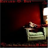 I Don't Think You Really Mean It: RABID an album by Retard O Bot